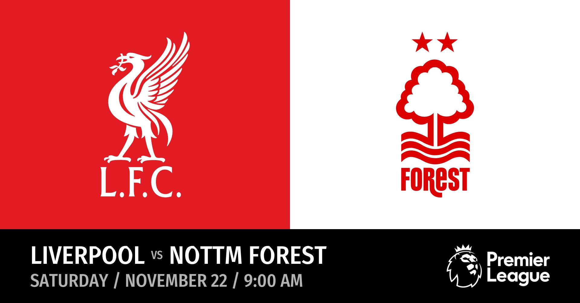 Liverpool vs Nottm Forest (Saturday / November 22 / 9:00 AM)