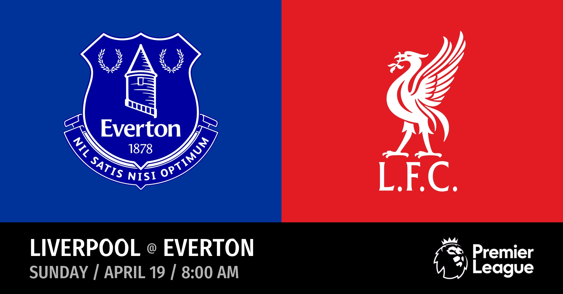 Everton vs Liverpool (Sunday / April 19 / 8:00 AM)